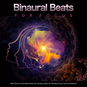 Binaural Beats For Focus: Alpha Waves and Ambient Music For Studying, Music For Reading, Focus, Improving Memory