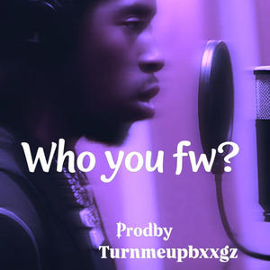 WHO YOU FW? (THATS CUTE) (Explicit)