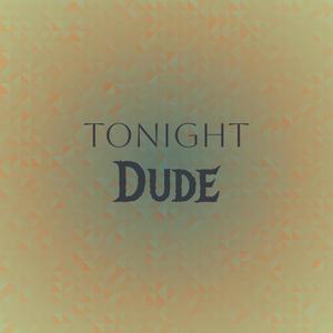 Tonight Dude