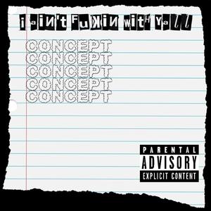 Concept - I aint fukin with yall (Explicit)