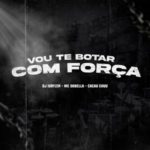 Vou Te Botar Com Força (Explicit)