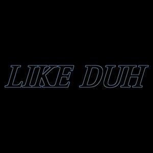 Like Duh (Explicit)