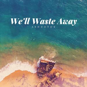 We'll Waste Away(feat. Robyn Cage)