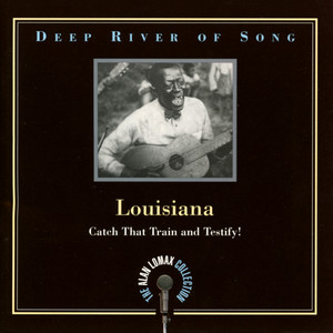 Deep River Of Song: Louisiana, "Catch That Train And Testify!" - The Alan Lomax Collection