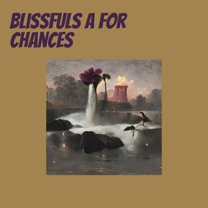 Blissfuls a for Chances