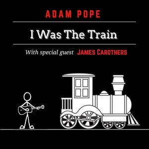 I Was The Train (feat. James Carothers)