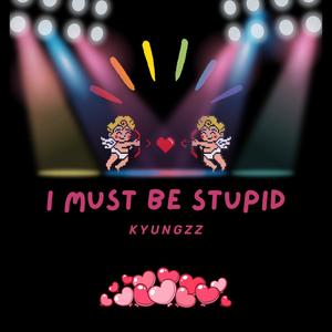 I Must Be Stupid (Explicit)