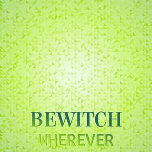 Bewitch Wherever