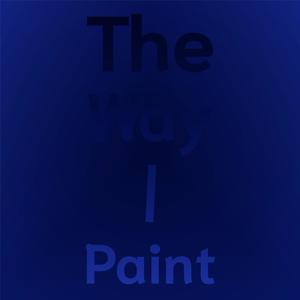 The Way I Paint