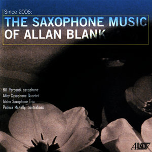 Since 2006: The Saxophone Music of Allan Blank