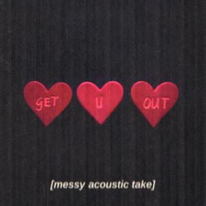 get u out (messy acoustic take)