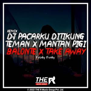DJ Pacarku Ditikung Teman X Mantan Pigi Balonte X Take Away Mashup Bangers (Remix)
