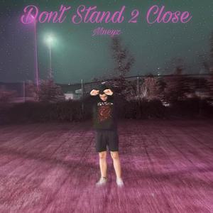 Don't Stand 2 Close (Explicit)