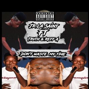 Don't waste my time (feat. Truth & Reff A)