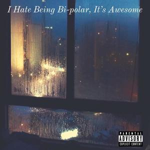 I Hate Being Bi-Polar, It's Awesome (Explicit)