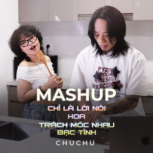 Mashup Chỉ Là Lời Nói x Hoa x Trách Móc Nhau Bạc Tình