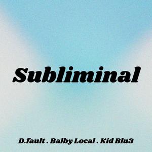 Subliminal (feat. Balby Local & Kid Blu3)