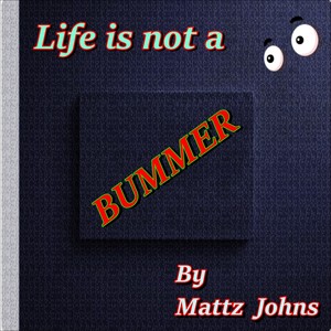 Life is not a Bummer