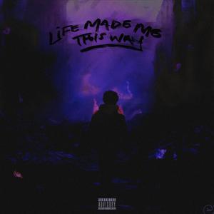 Life Made Me This Way (Explicit)