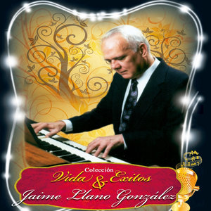 Colección Vida y Éxitos: Jaime Llano González