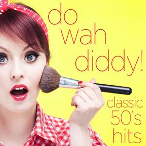 Do Wah Diddy - Classic 50s Hits for Summer: Dancing in the Streets, Hes so Fine, La Bamba, And More!