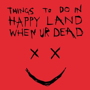 Things to Do in Happy Land When Ur Dead (Explicit)