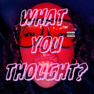 What You Thought? (Explicit)