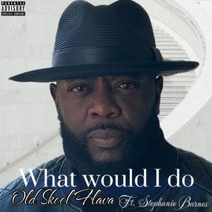 What Would I Do By Old Skool Flava (feat. Stephanie Barnes) [Explicit]