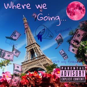 Where We Going.... (Explicit)