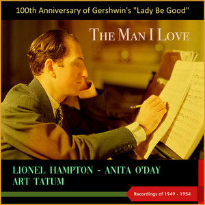 The Man I Love (100th Anniversary of Gershwin's "Lady Be Good" - Recordings of 1949 - 1954)