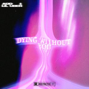 Dying Without You(feat. Lil Uber) (Explicit)