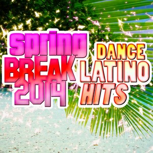 Spring Break 2014 (Dance Latino Hits) [Explicit]