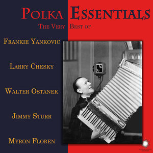 Polka Essentials: The Very Best of Frankie Yankovic, Larry Chesky, Walter Ostanek, Jimmy Sturr, & Myron Floren