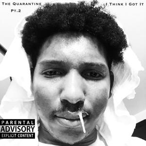 The Quarantine: I Think I Got It, Pt. 2 (Explicit)