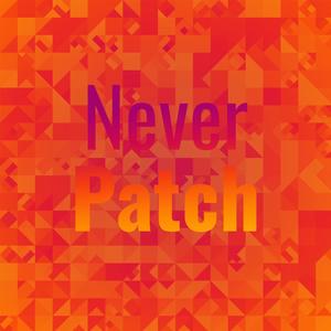 Never Patch