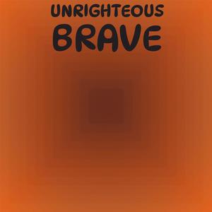 Unrighteous Brave