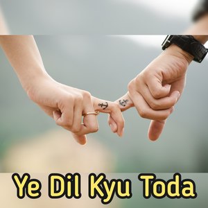 Ye Dil Kyu Toda