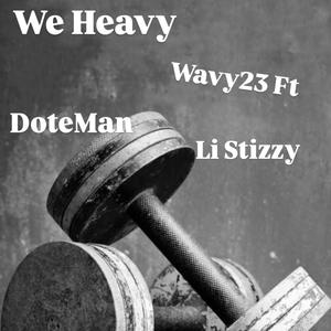 We Heavy (feat. DoteMan & Li Stizzy) [Explicit]