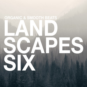 Landscapes - Organic & Smooth Beats, Vol. 6