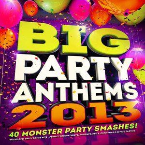 Big Party Anthems 2013 - 40 Monster Party Smashes – The Biggest Party Dance Hits – Perfect for Birthdays, Holidays, BBQs, Christmas & Office Parties