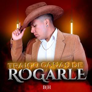 TRAIGO GANAS DE ROGARLE (feat. BENJAMIN HERNANDEZ)