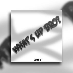 Dock - What's Up Bro?