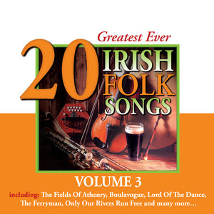 20 Greatest Ever Irish Folk Songs - Volume 3