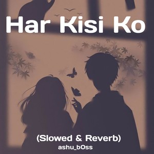 Har Kisi Ko (slowed reverb)