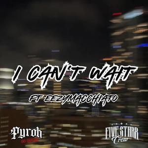 I Can't Wait (feat. EEZYMACCHIATO) [Explicit]