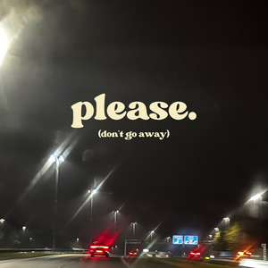 Please. (Don't Go Away)