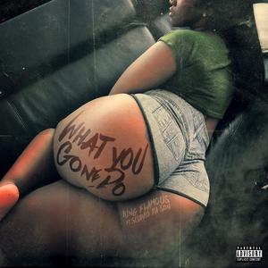What You Gone Do (feat. King Flamous) (Explicit)