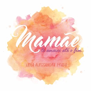 Mamãe, Te Amarei Até o Fim