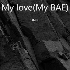 My love (My BAE)