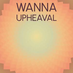 Wanna Upheaval